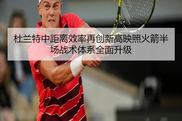 杜兰特中距离效率再创新高映照火箭半场战术体系全面升级